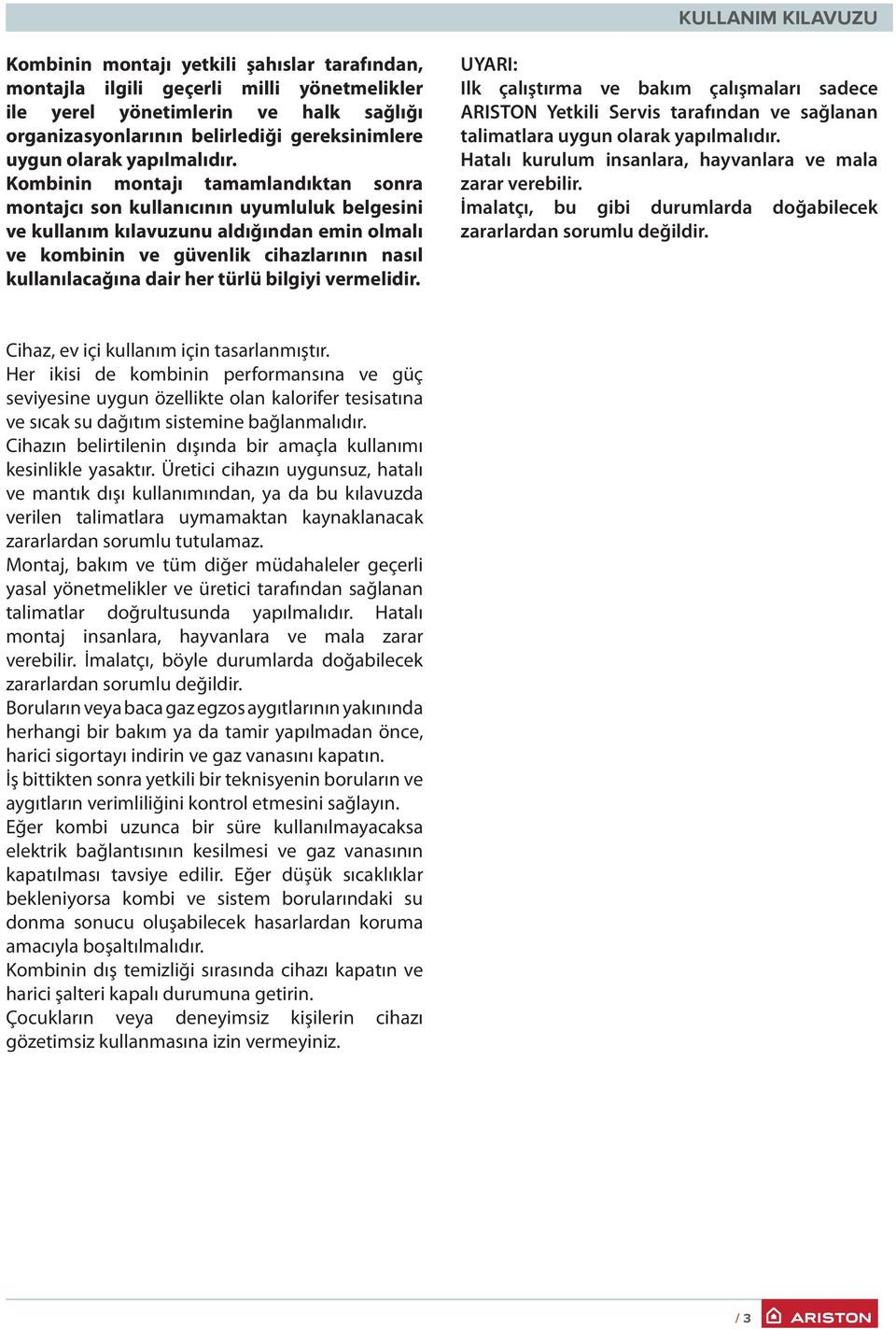 Kombinin montajı tamamlandıktan sonra montajcı son kullanıcının uyumluluk belgesini ve kullanım kılavuzunu aldığından emin olmalı ve kombinin ve güvenlik cihazlarının nasıl kullanılacağına dair her