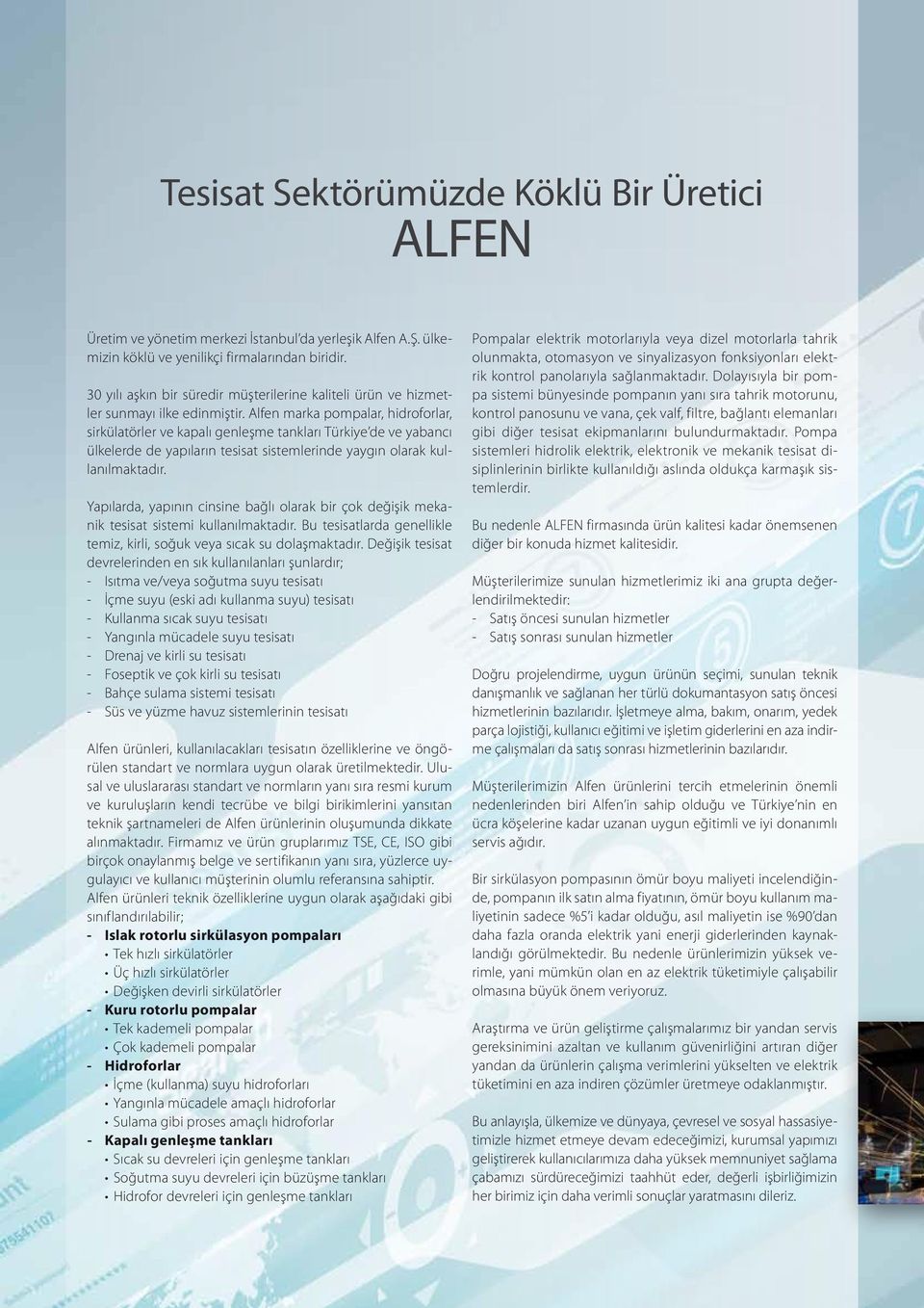 Alfen marka pompalar, hidroforlar, sirkülatörler ve kapalı genleşme tankları Türkiye de ve yabancı ülkelerde de yapıların tesisat sistemlerinde yaygın olarak kullanılmaktadır.