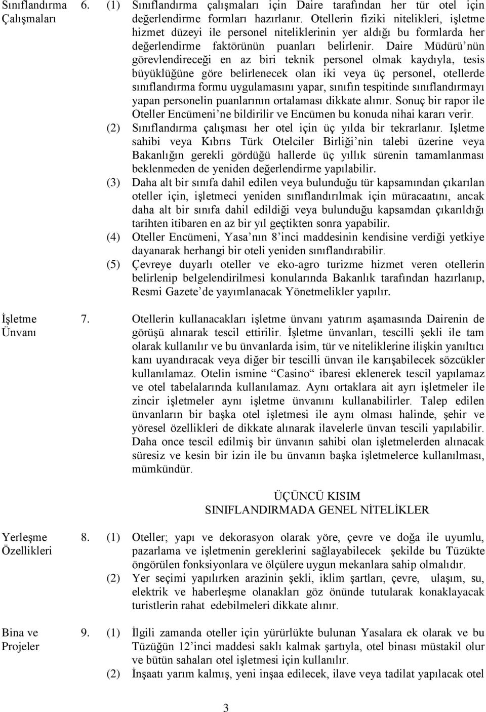 Daire Müdürü nün görevlendireceği en az biri teknik personel olmak kaydıyla, tesis büyüklüğüne göre belirlenecek olan iki veya üç personel, otellerde sınıflandırma formu uygulamasını yapar, sınıfın