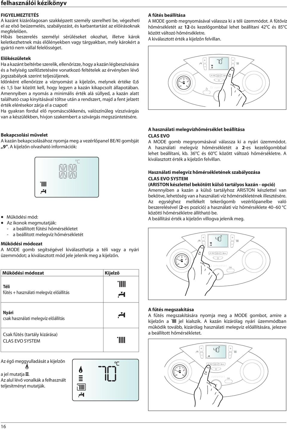 A fűtés beállítása A MODE gomb megnyomásával válassza ki a téli üzemmódot. A fűtővíz hőmérsékletét az 12-ös kezelőgombbal lehet beállítani 42 C és 85 C között változó hőmérsékletre.