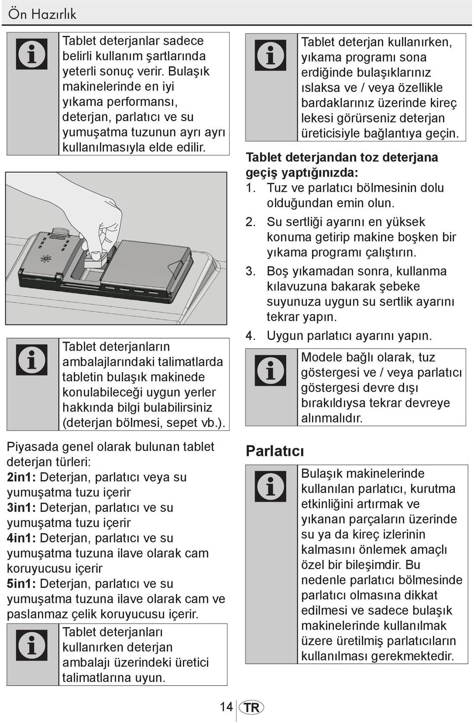 Tablet deterjanların ambalajlarındaki talimatlarda tabletin bulaşık makinede konulabileceği uygun yerler hakkında bilgi bulabilirsiniz (deterjan bölmesi, sepet vb.).