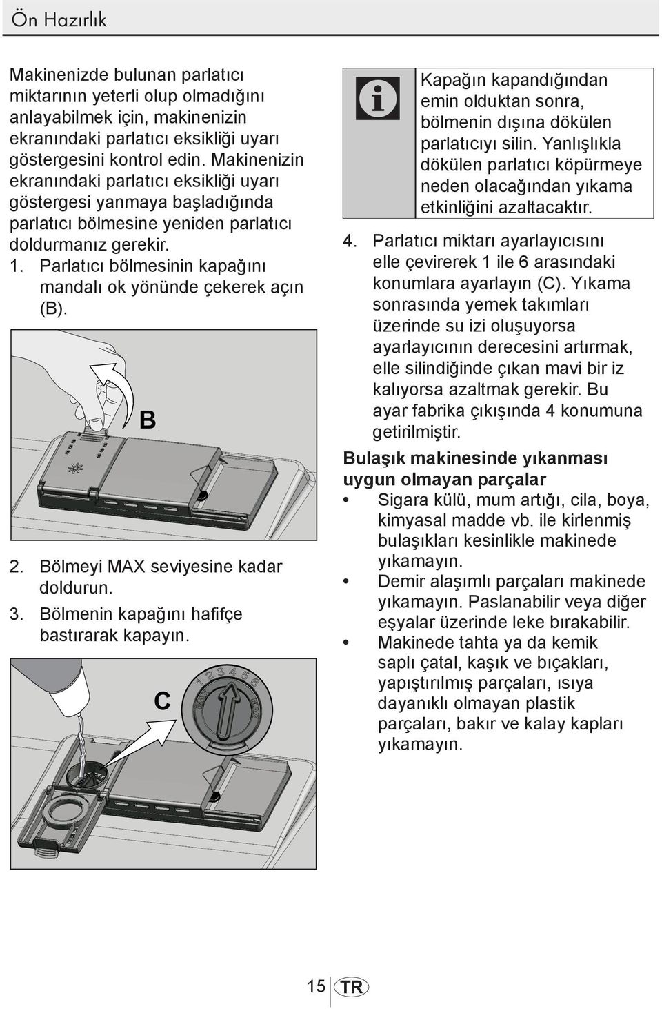 Parlatıcı bölmesinin kapağını mandalı ok yönünde çekerek açın (B). B B 2. Bölmeyi MAX seviyesine kadar doldurun. 3. Bölmenin kapağını hafifçe bastırarak kapayın.