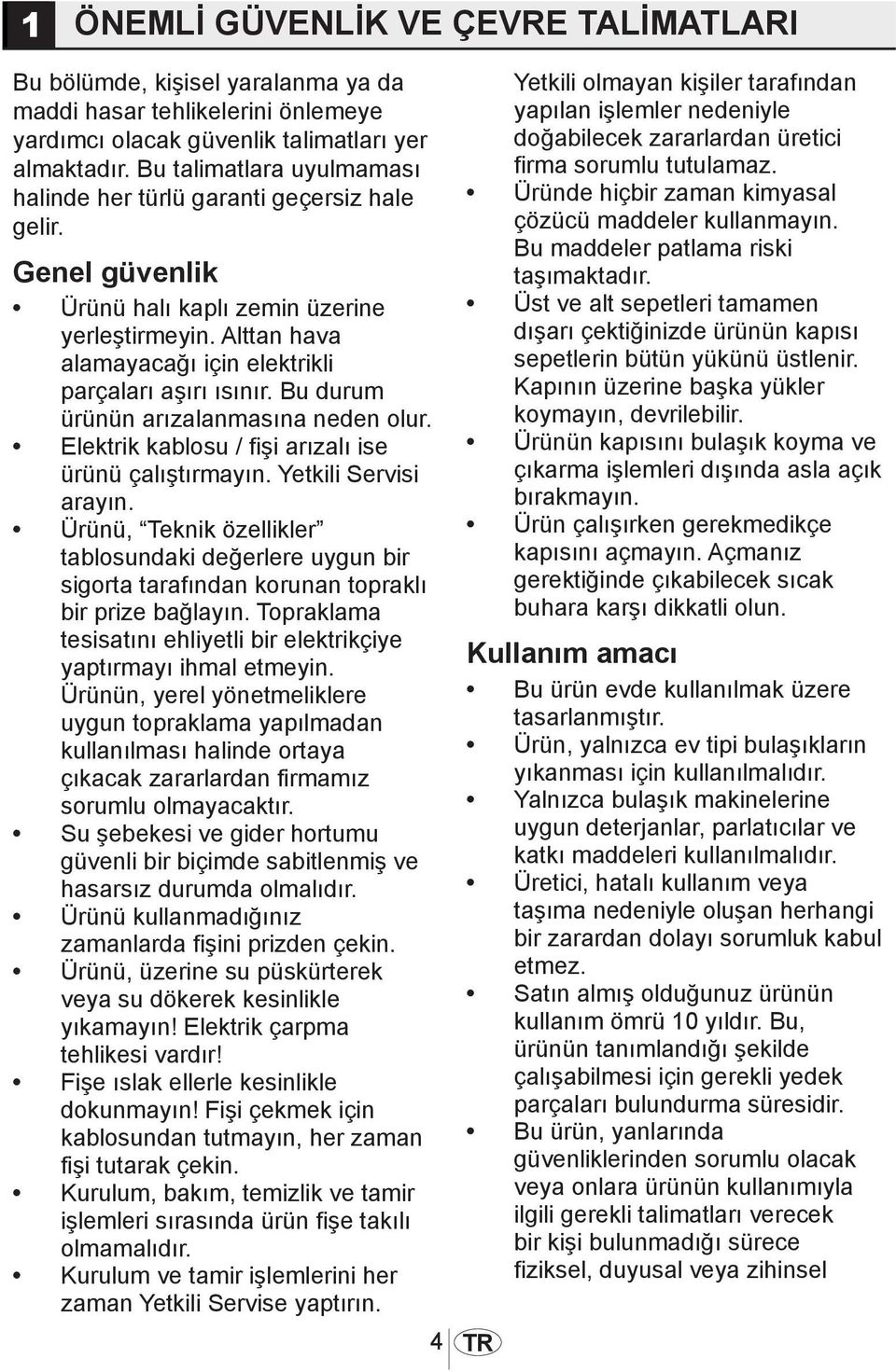 Bu durum ürünün arızalanmasına neden olur. Elektrik kablosu / fişi arızalı ise ürünü çalıştırmayın. Yetkili Servisi arayın.