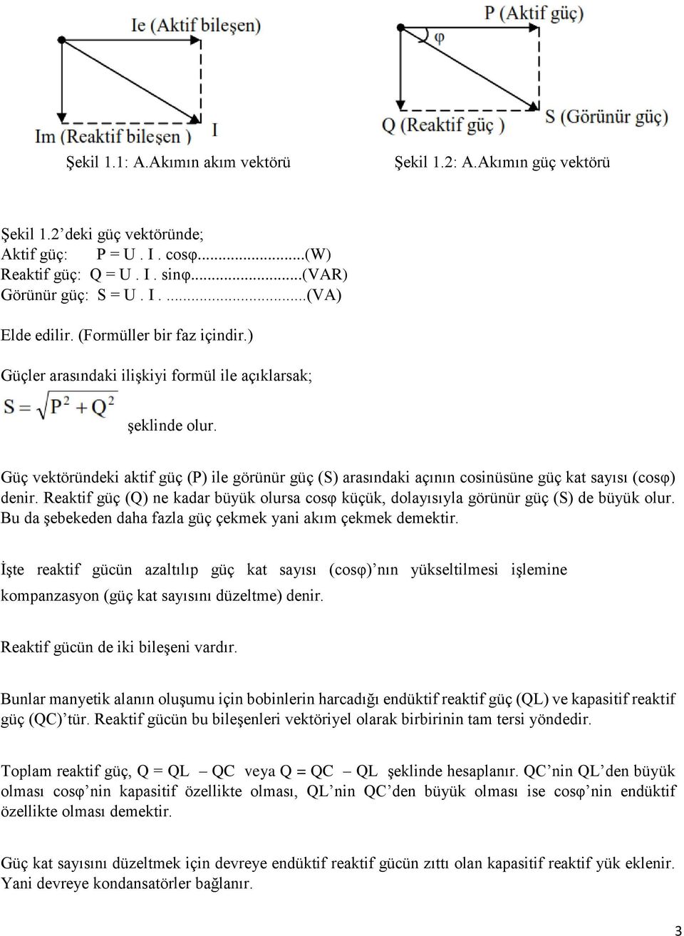 Güç vektöründeki aktif güç (P) ile görünür güç (S) arasındaki açının cosinüsüne güç kat sayısı (cosφ) denir.