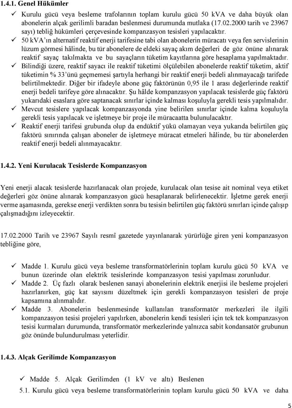 50 kva ın alternatif reaktif enerji tarifesine tabi olan abonelerin müracatı veya fen servislerinin lüzum görmesi hâlinde, bu tür abonelere de eldeki sayaç akım değerleri de göz önüne alınarak