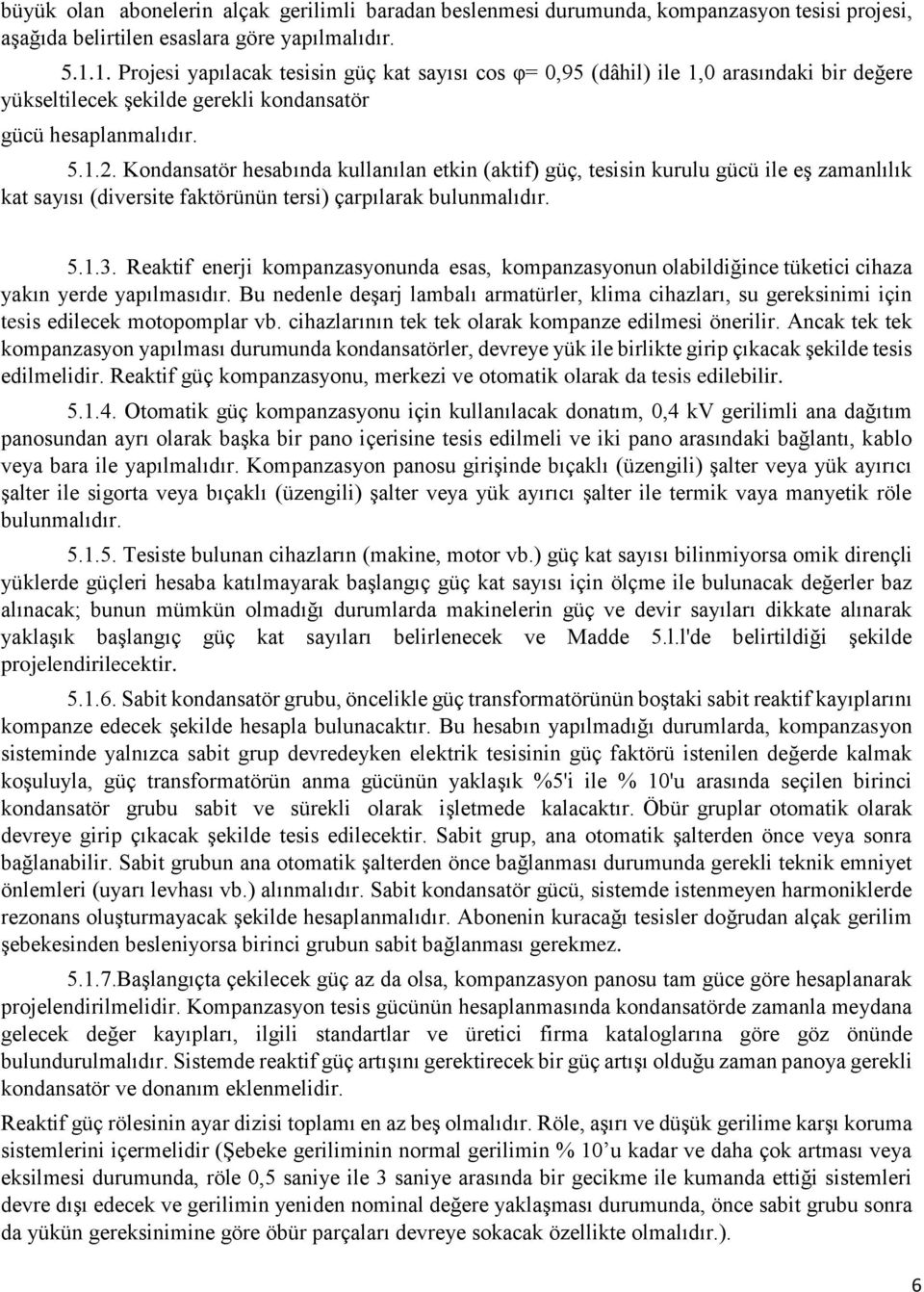 Kondansatör hesabında kullanılan etkin (aktif) güç, tesisin kurulu gücü ile eş zamanlılık kat sayısı (diversite faktörünün tersi) çarpılarak bulunmalıdır. 5.1.3.