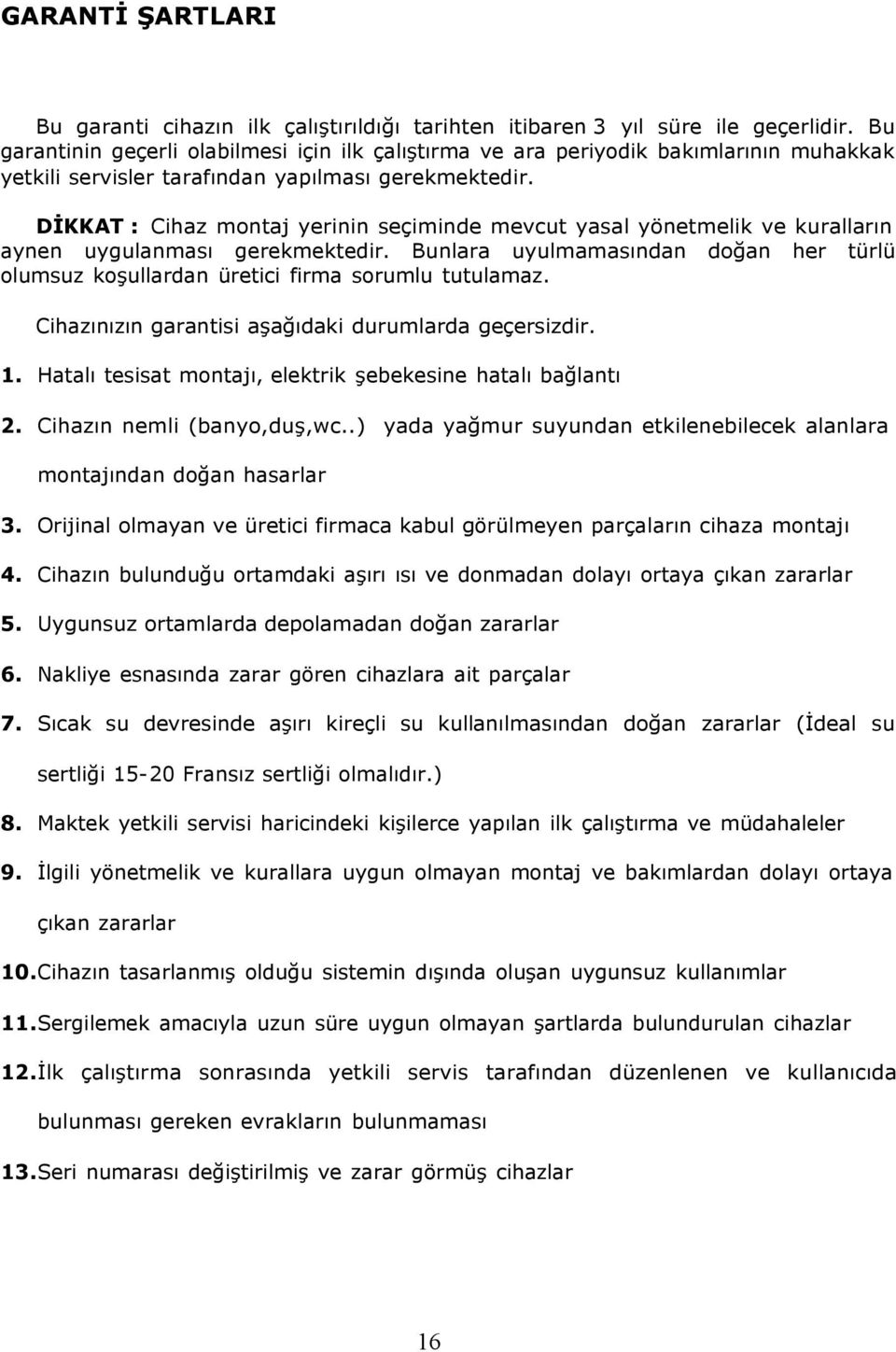 DİKKAT : Cihaz montaj yerinin seçiminde mevcut yasal yönetmelik ve kuralların aynen uygulanması gerekmektedir.