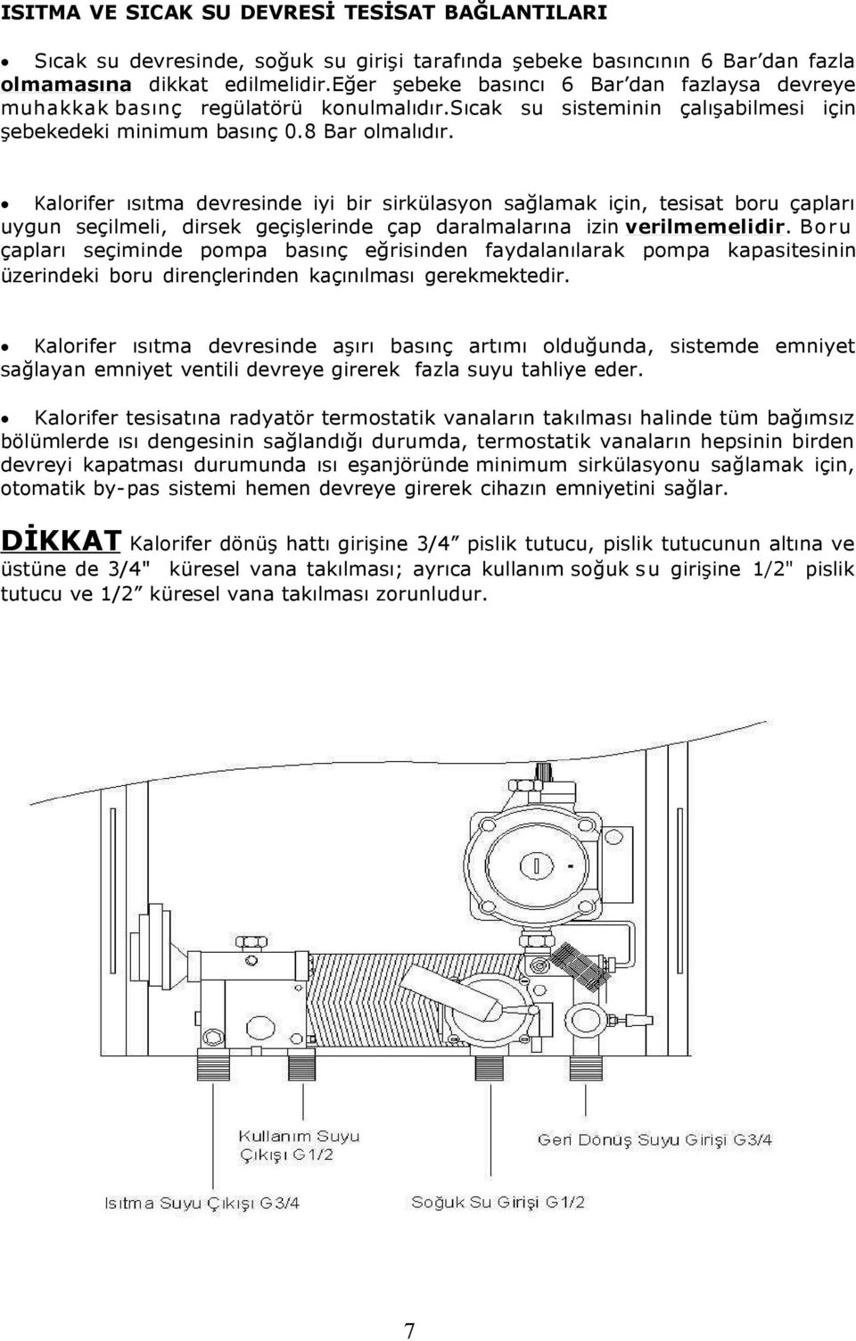 Kalorifer ısıtma devresinde iyi bir sirkülasyon sağlamak için, tesisat boru çapları uygun seçilmeli, dirsek geçişlerinde çap daralmalarına izin verilmemelidir.