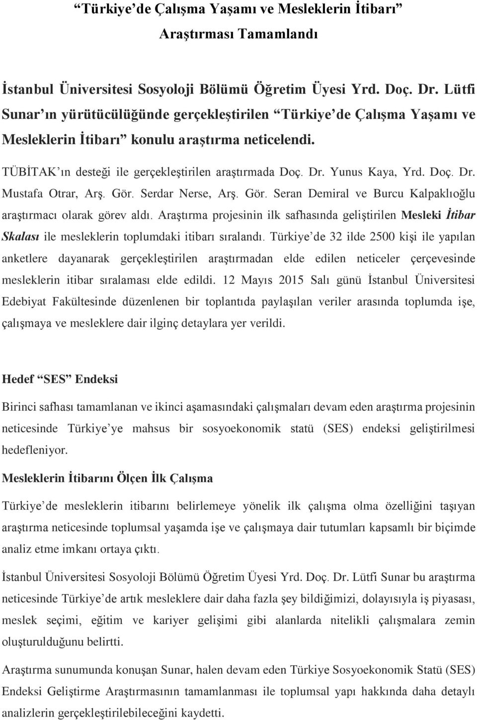 Yunus Kaya, Yrd. Doç. Dr. Mustafa Otrar, Arş. Gör. Serdar Nerse, Arş. Gör. Seran Demiral ve Burcu Kalpaklıoğlu araştırmacı olarak görev aldı.