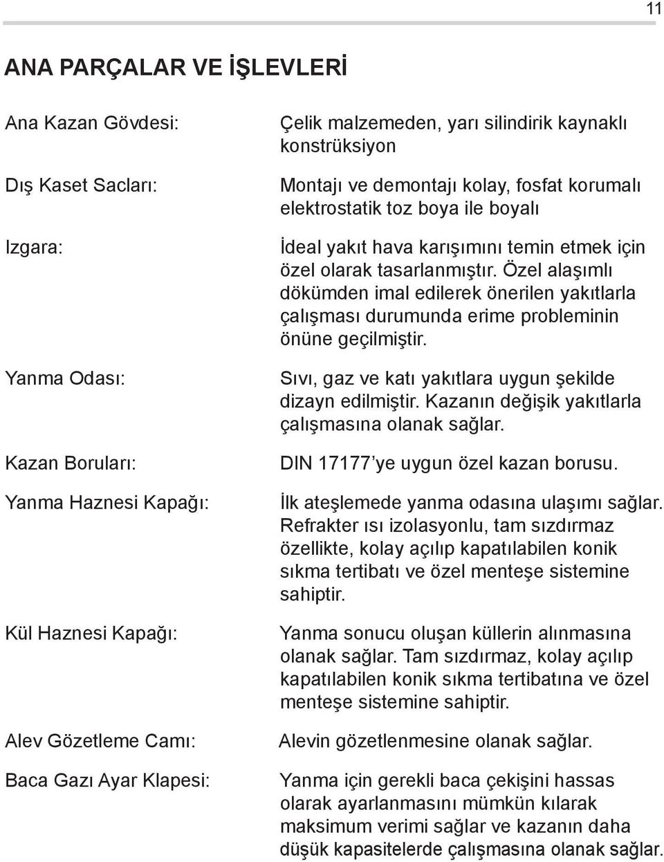 tasarlanmıştır. Özel alaşımlı dökümden imal edilerek önerilen yakıtlarla çalışması durumunda erime probleminin önüne geçilmiştir. Sıvı, gaz ve katı yakıtlara uygun şekilde dizayn edilmiştir.