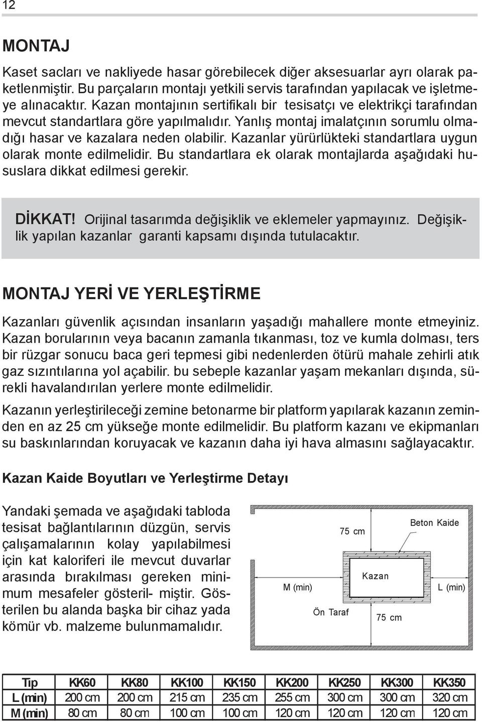 Kazanlar yürürlükteki standartlara uygun olarak monte edilmelidir. Bu standartlara ek olarak montajlarda aşağıdaki hususlara dikkat edilmesi gerekir. DİKKAT!