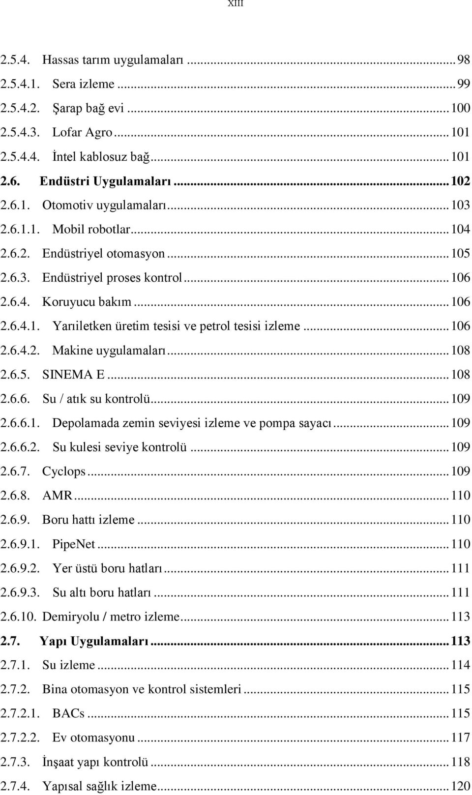 .. 106 2.6.4.2. Makine uygulamaları... 108 2.6.5. SINEMA E... 108 2.6.6. Su / atık su kontrolü... 109 2.6.6.1. Depolamada zemin seviyesi izleme ve pompa sayacı... 109 2.6.6.2. Su kulesi seviye kontrolü.