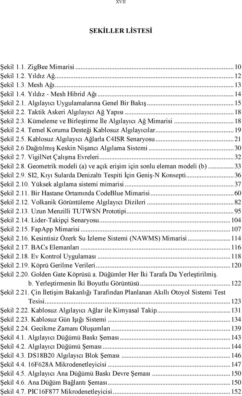 .. 21 Şekil 2.6 Dağıtılmış Keskin Nişancı Algılama Sistemi... 30 Şekil 2.7. VigilNet Çalışma Evreleri... 32 Şekil 2.8. Geometrik modeli (a) ve açık erişim için sonlu eleman modeli (b)... 33 Şekil 2.9.