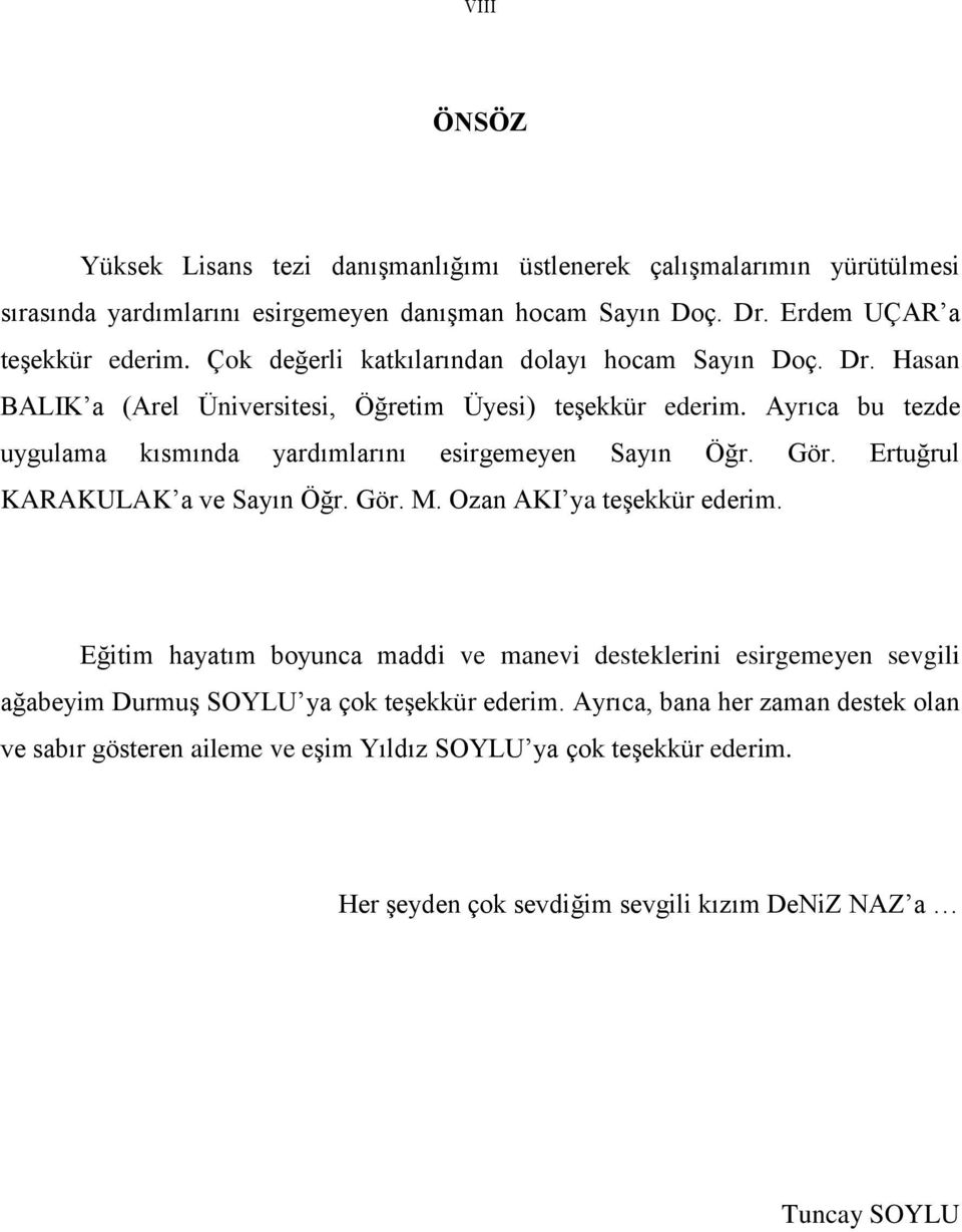 Ayrıca bu tezde uygulama kısmında yardımlarını esirgemeyen Sayın Öğr. Gör. Ertuğrul KARAKULAK a ve Sayın Öğr. Gör. M. Ozan AKI ya teşekkür ederim.