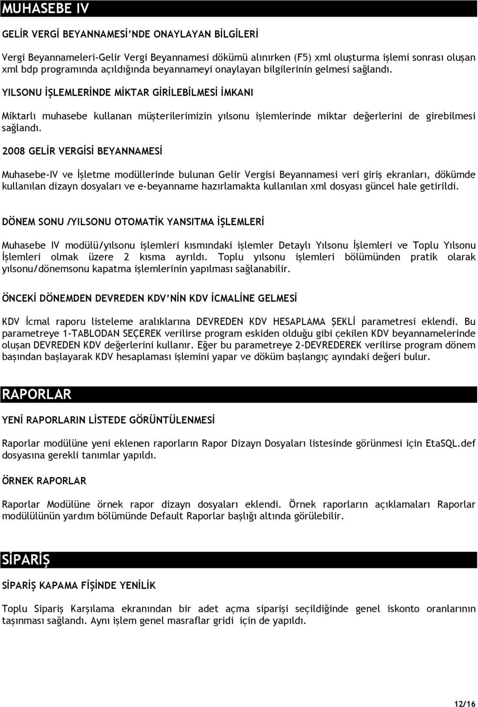 YILSONU ĐŞLEMLERĐNDE MĐKTAR GĐRĐLEBĐLMESĐ ĐMKANI Miktarlı muhasebe kullanan müşterilerimizin yılsonu işlemlerinde miktar değerlerini de girebilmesi sağlandı.