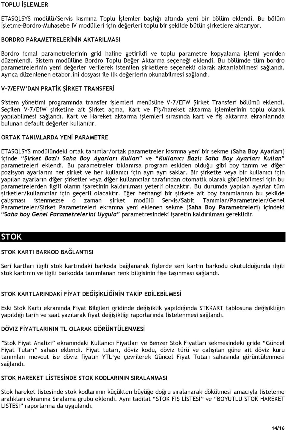 BORDRO PARAMETRELERĐNĐN AKTARILMASI Bordro icmal parametrelerinin grid haline getirildi ve toplu parametre kopyalama işlemi yeniden düzenlendi.