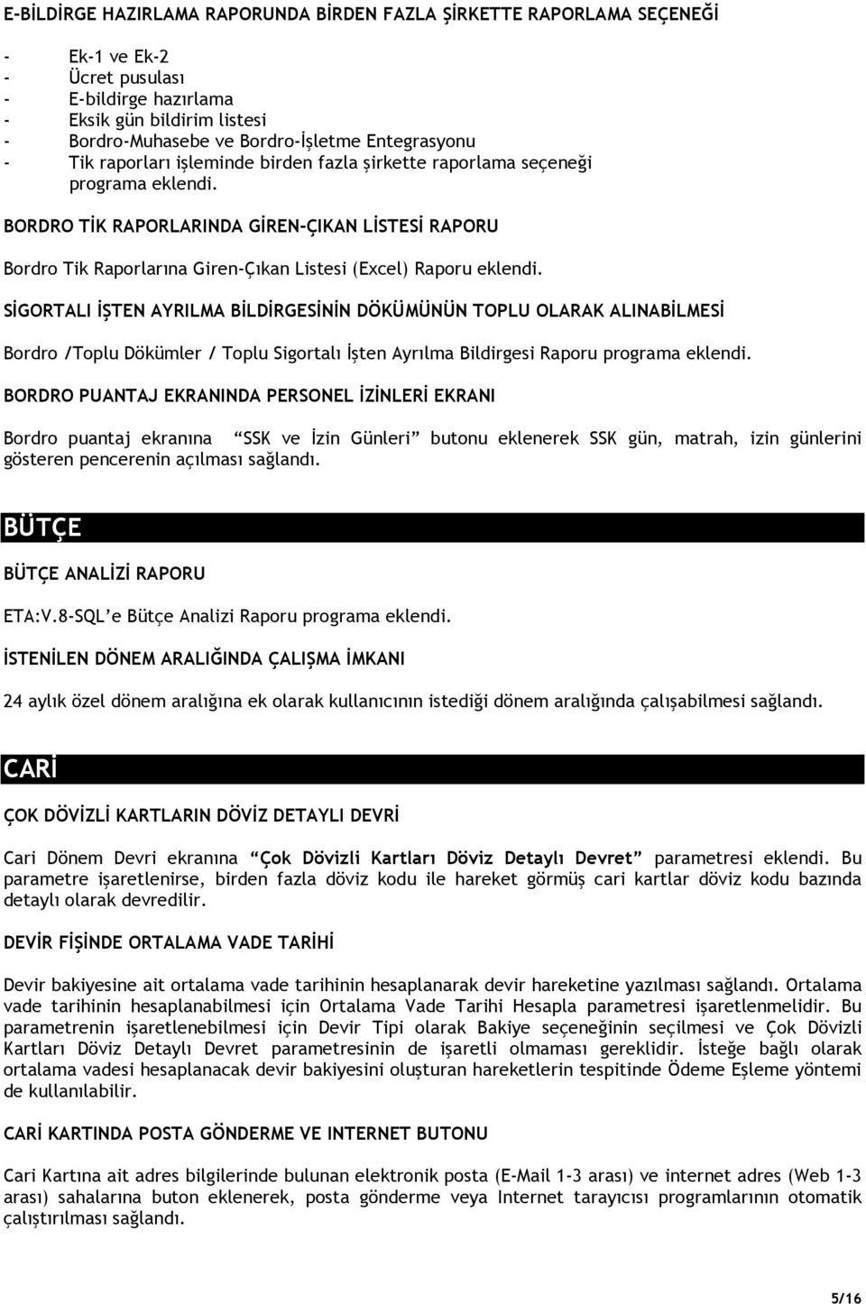 BORDRO TĐK RAPORLARINDA GĐREN-ÇIKAN LĐSTESĐ RAPORU Bordro Tik Raporlarına Giren-Çıkan Listesi (Excel) Raporu eklendi.