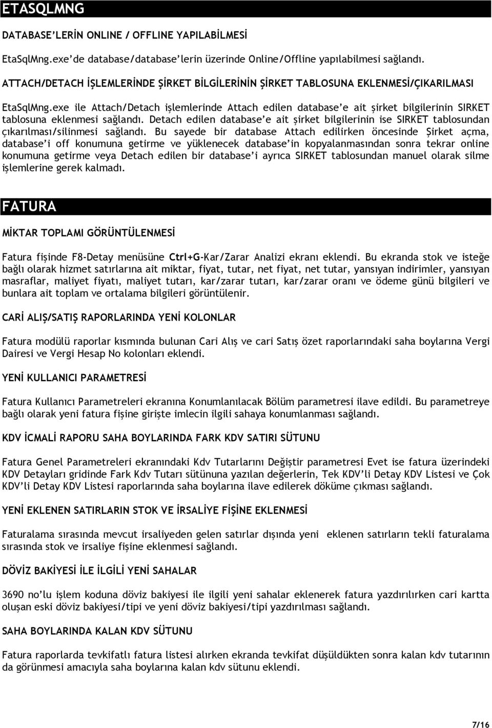 exe ile Attach/Detach işlemlerinde Attach edilen database e ait şirket bilgilerinin SIRKET tablosuna eklenmesi sağlandı.