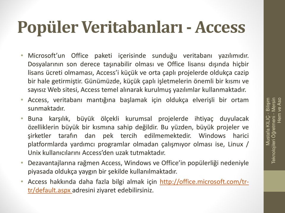 Günümüzde, küçük çaplı işletmelerin önemli bir kısmı ve sayısız Web sitesi, Access temel alınarak kurulmuş yazılımlar kullanmaktadır.