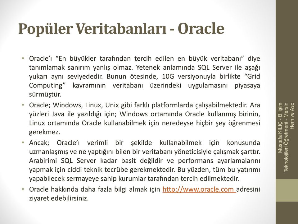 Ara yüzleri Java ile yazıldığı için; Windows ortamında Oracle kullanmış birinin, Linux ortamında Oracle kullanabilmek için neredeyse hiçbir şey öğrenmesi gerekmez.