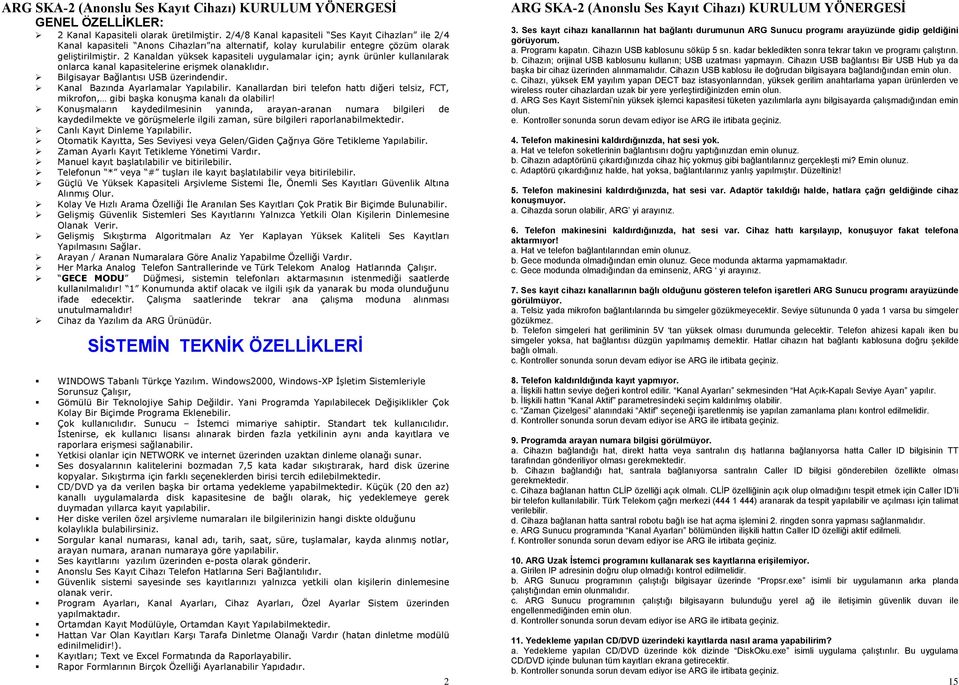 2 Kanaldan yüksek kapasiteli uygulamalar için; ayrık ürünler kullanılarak onlarca kanal kapasitelerine erişmek olanaklıdır. Bilgisayar Bağlantısı USB üzerindendir.