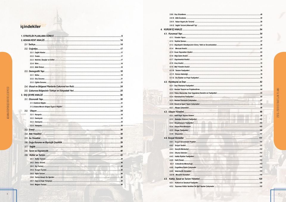 Büyükşehir Belediyesinin Görev, Yetki ve Sorumlulukları...58 2.2. Coğrafya... 17 4.1.4. Mevzuat Analizi...61 2.2.1. Dağlık Alanlar...17 4.1.5. İnsan Kaynakları Analizi...63 2.2.2. Ovalar...17 4.1.6. Bilgi İşlem Analizi.