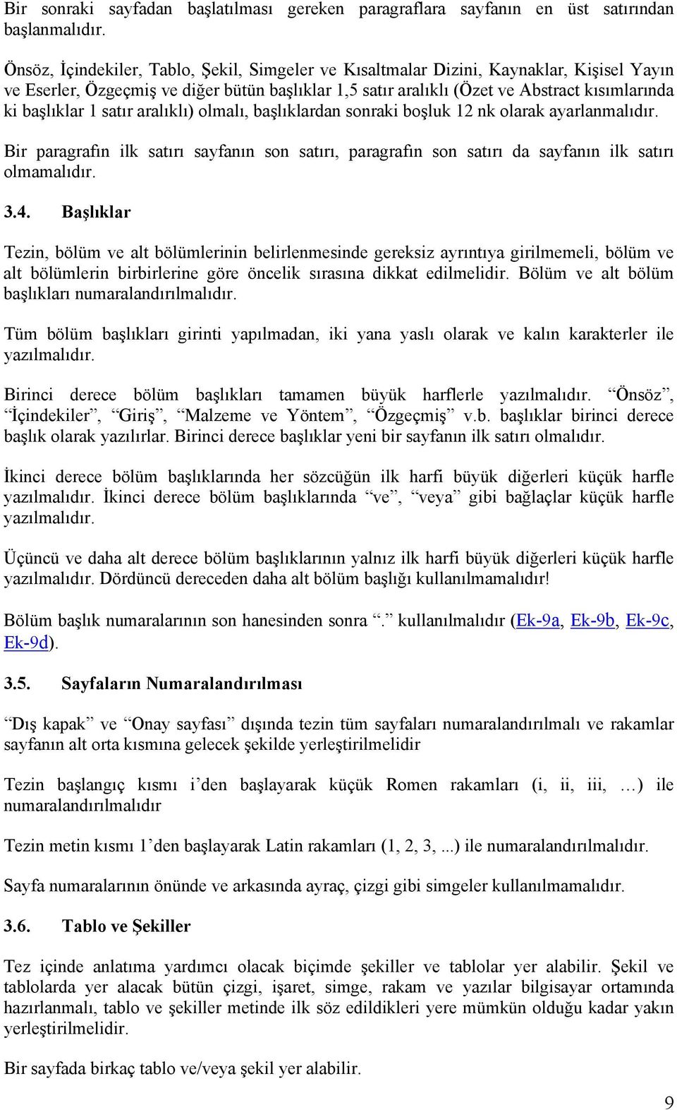 1 satır aralıklı) olmalı, başlıklardan sonraki boşluk 12 nk olarak ayarlanmalıdır. Bir paragrafın ilk satırı sayfanın son satırı, paragrafın son satırı da sayfanın ilk satırı olmamalıdır. 3.4.