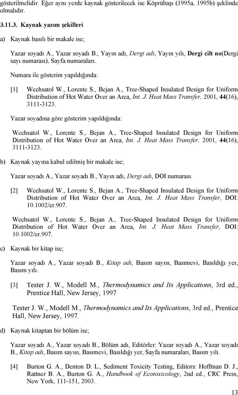 , Tree-Shaped Insulated Design for Uniform Distribution of Hot Water Over an Area, Int. J. Heat Mass Transfer, 2001, 44(16), 3111-3123. Yazar soyadına göre gösterim yapıldığında: Wechsatol W.