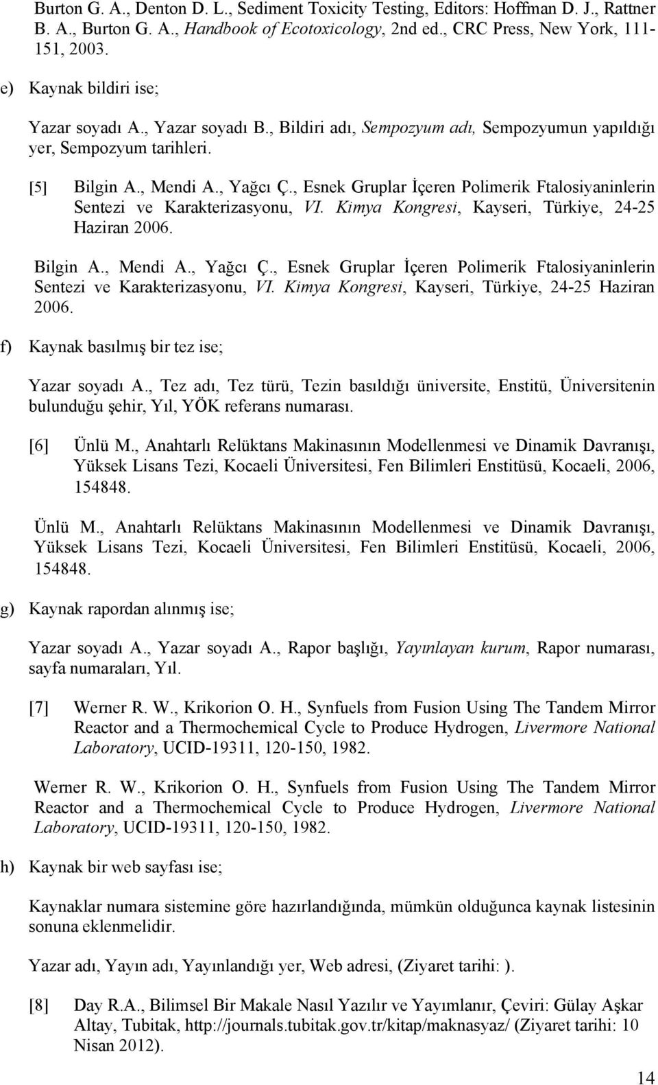 , Esnek Gruplar İçeren Polimerik Ftalosiyaninlerin Sentezi ve Karakterizasyonu, VI. Kimya Kongresi, Kayseri, Türkiye, 24-25 Haziran 2006. Bilgin A., Mendi A., Yağcı Ç.