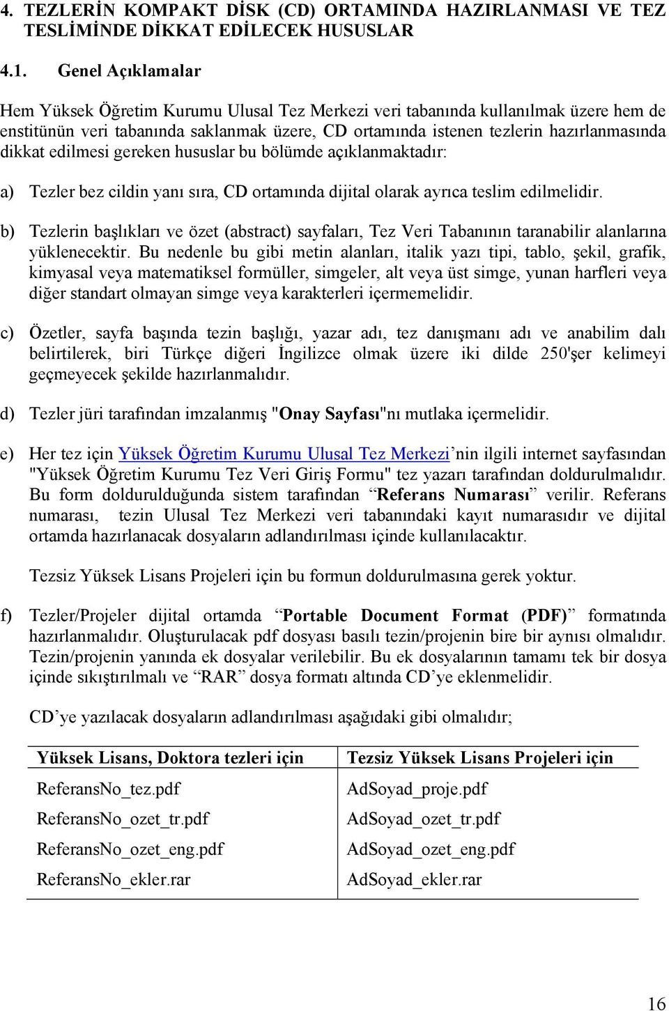 edilmesi gereken hususlar bu bölümde açıklanmaktadır: a) Tezler bez cildin yanı sıra, CD ortamında dijital olarak ayrıca teslim edilmelidir.