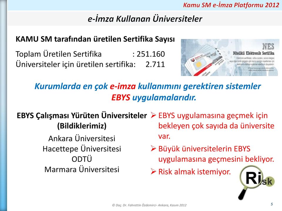 EBYS Çalışması Yürüten Üniversiteler (Bildiklerimiz) Ankara Üniversitesi Hacettepe Üniversitesi ODTÜ Marmara Üniversitesi EBYS