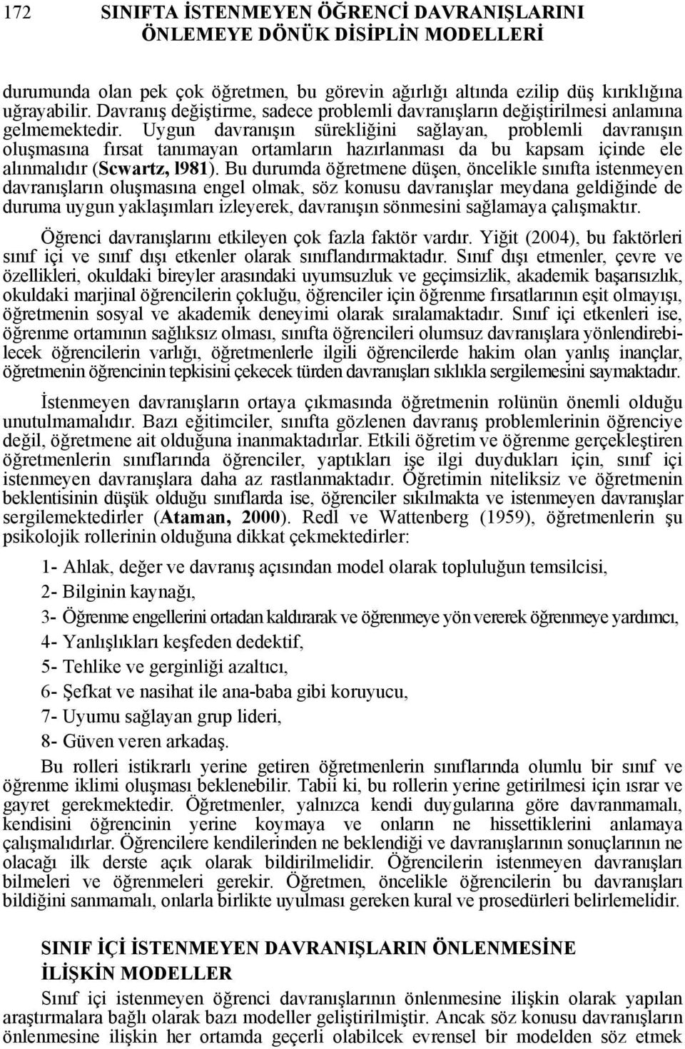 Uygun davranışın sürekliğini sağlayan, problemli davranışın oluşmasına fırsat tanımayan ortamların hazırlanması da bu kapsam içinde ele alınmalıdır (Scwartz, l981).