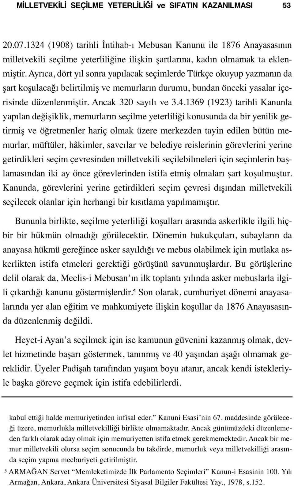 Ayrıca, dört yıl sonra yapılacak seçimlerde Türkçe okuyup yazmanın da şart koşulacağı belirtilmiş ve memurların durumu, bundan önceki yasalar içerisinde düzenlenmiştir. Ancak 320 sayılı ve 3.4.
