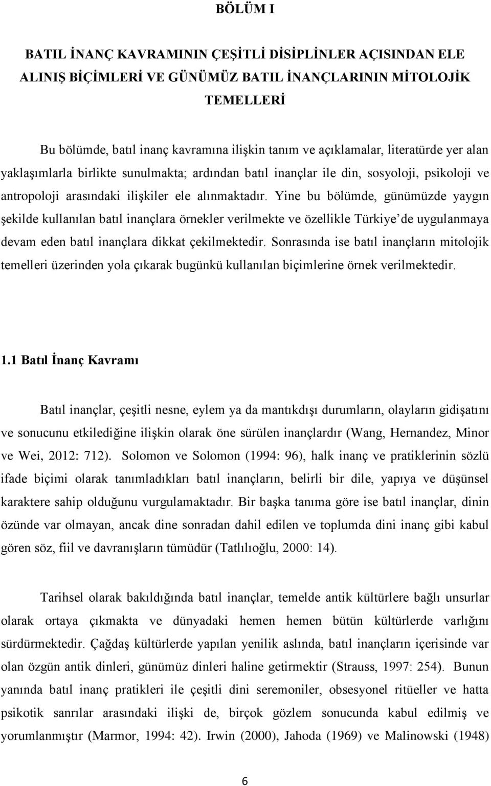 Yine bu bölümde, günümüzde yaygın şekilde kullanılan batıl inançlara örnekler verilmekte ve özellikle Türkiye de uygulanmaya devam eden batıl inançlara dikkat çekilmektedir.