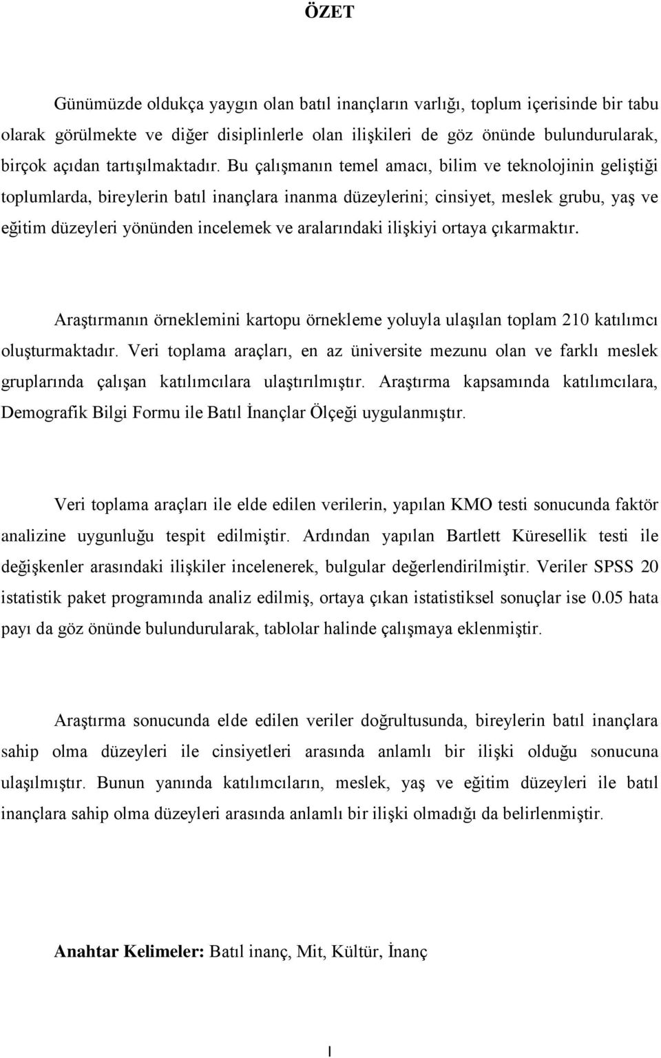 Bu çalışmanın temel amacı, bilim ve teknolojinin geliştiği toplumlarda, bireylerin batıl inançlara inanma düzeylerini; cinsiyet, meslek grubu, yaş ve eğitim düzeyleri yönünden incelemek ve