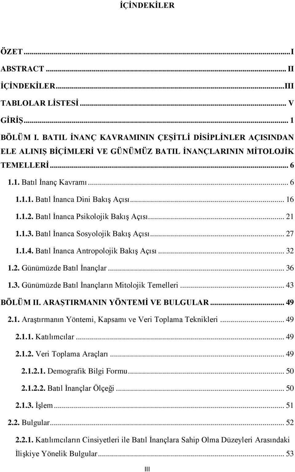 .. 16 1.1.2. Batıl İnanca Psikolojik Bakış Açısı... 21 1.1.3. Batıl İnanca Sosyolojik Bakış Açısı... 27 1.1.4. Batıl İnanca Antropolojik Bakış Açısı... 32 1.2. Günümüzde Batıl İnançlar... 36 1.3. Günümüzde Batıl İnançların Mitolojik Temelleri.