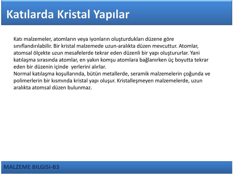 Yani katılaşma sırasında atomlar, en yakın komşu atomlara bağlanırken üç boyutta tekrar eden bir düzenin içinde yerlerini alırlar.