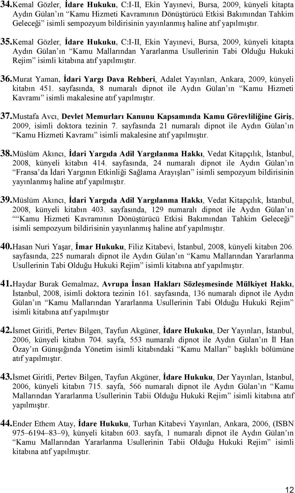 Kemal Gözler, İdare Hukuku, C:I-II, Ekin Yayınevi, Bursa, 2009, künyeli kitapta Aydın Gülan ın Kamu Mallarından Yararlanma Usullerinin Tabi Olduğu Hukuki Rejim isimli kitabına atıf 36.