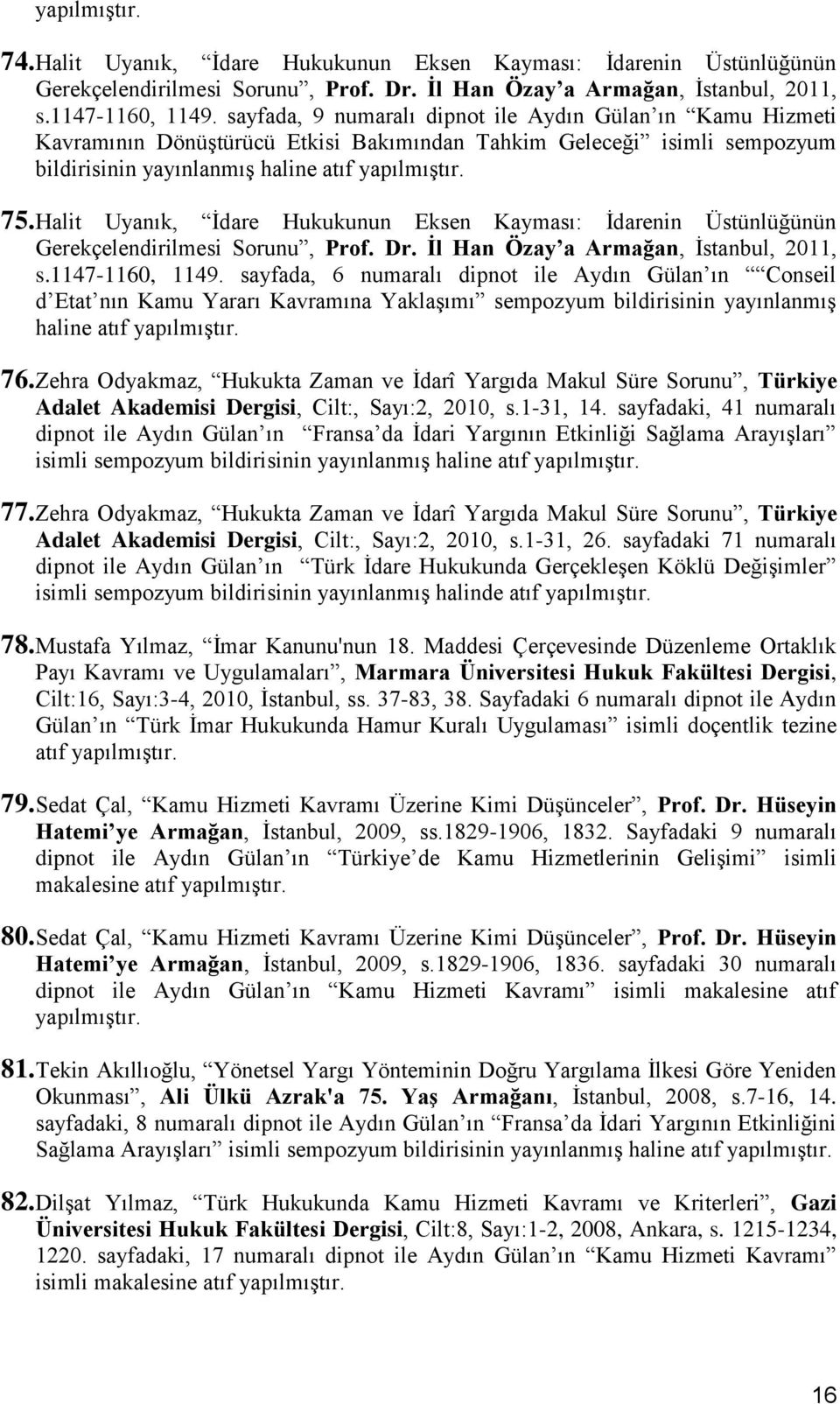 Halit Uyanık, İdare Hukukunun Eksen Kayması: İdarenin Üstünlüğünün Gerekçelendirilmesi Sorunu, Prof. Dr. İl Han Özay a Armağan, İstanbul, 2011, s.1147-1160, 1149.