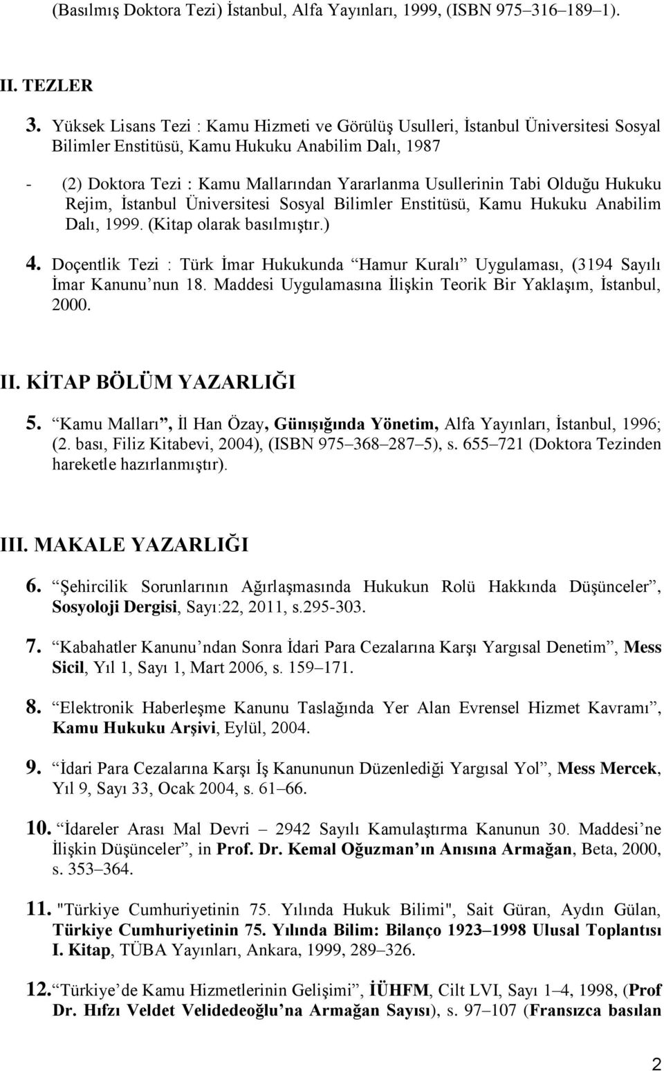 Tabi Olduğu Hukuku Rejim, İstanbul Üniversitesi Sosyal Bilimler Enstitüsü, Kamu Hukuku Anabilim Dalı, 1999. (Kitap olarak basılmıştır.) 4.