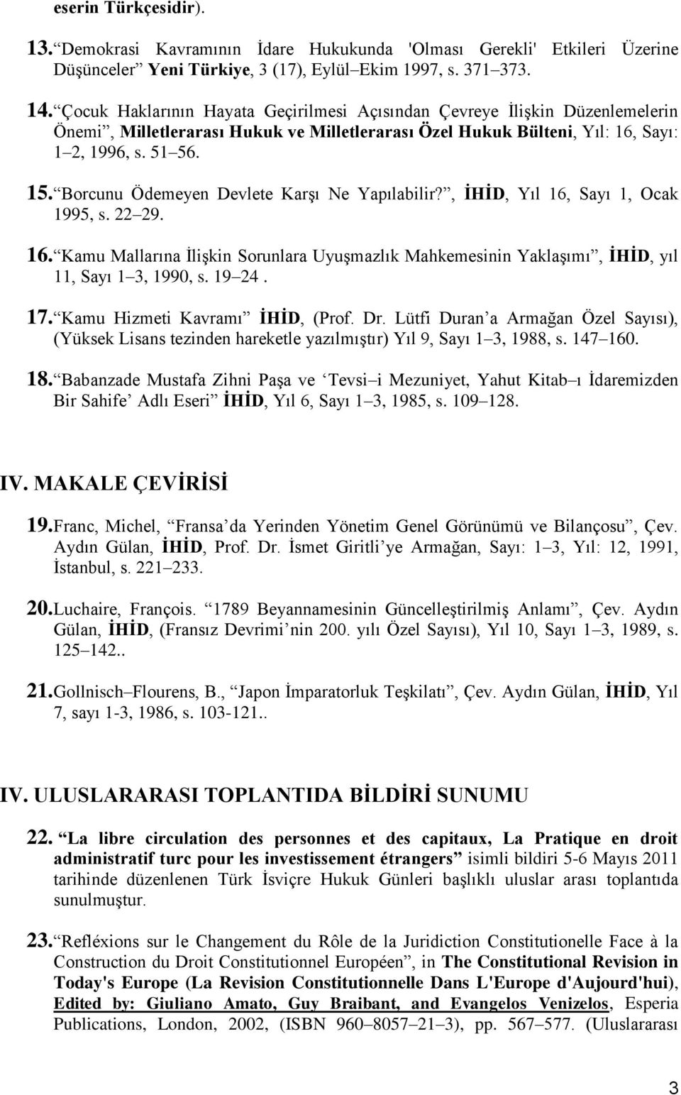 Borcunu Ödemeyen Devlete Karşı Ne Yapılabilir?, İHİD, Yıl 16, Sayı 1, Ocak 1995, s. 22 29. 16. Kamu Mallarına İlişkin Sorunlara Uyuşmazlık Mahkemesinin Yaklaşımı, İHİD, yıl 11, Sayı 1 3, 1990, s.