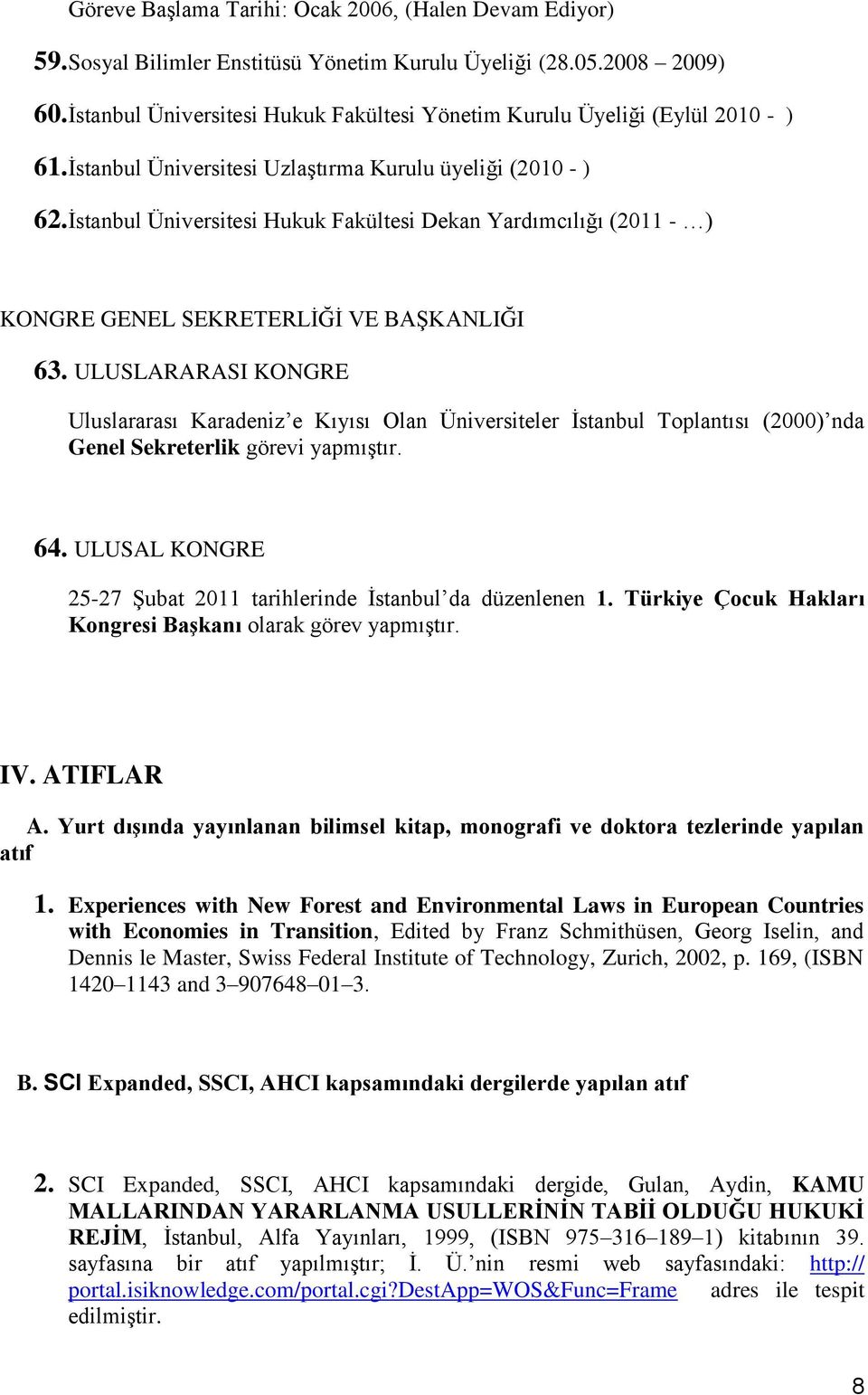 İstanbul Üniversitesi Hukuk Fakültesi Dekan Yardımcılığı (2011 - ) KONGRE GENEL SEKRETERLİĞİ VE BAŞKANLIĞI 63.