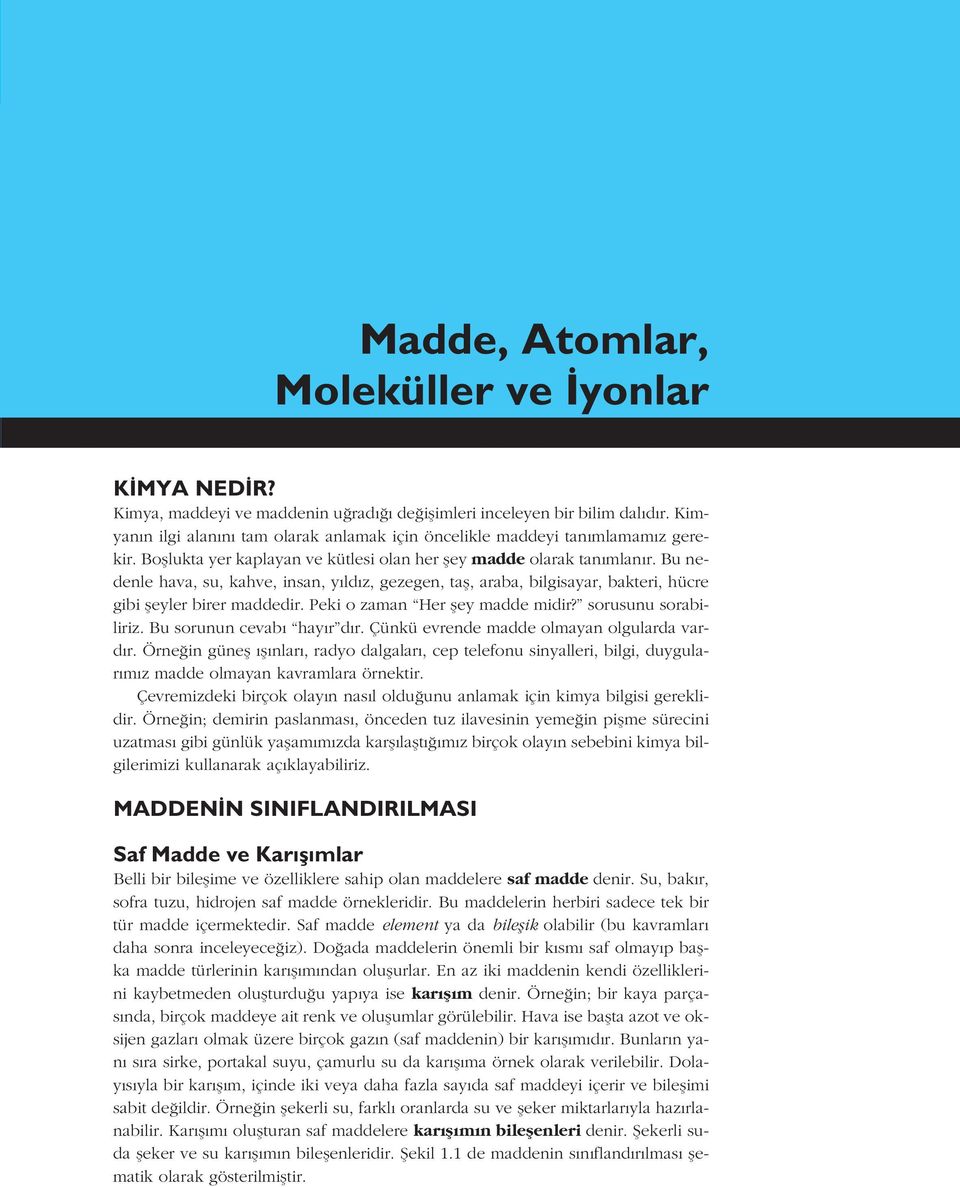 Bu nedenle hava, su, kahve, insan, y ld z, gezegen, tafl, araba, bilgisayar, bakteri, hücre gibi fleyler birer maddedir. Peki o zaman Her fley madde midir? sorusunu sorabiliriz.