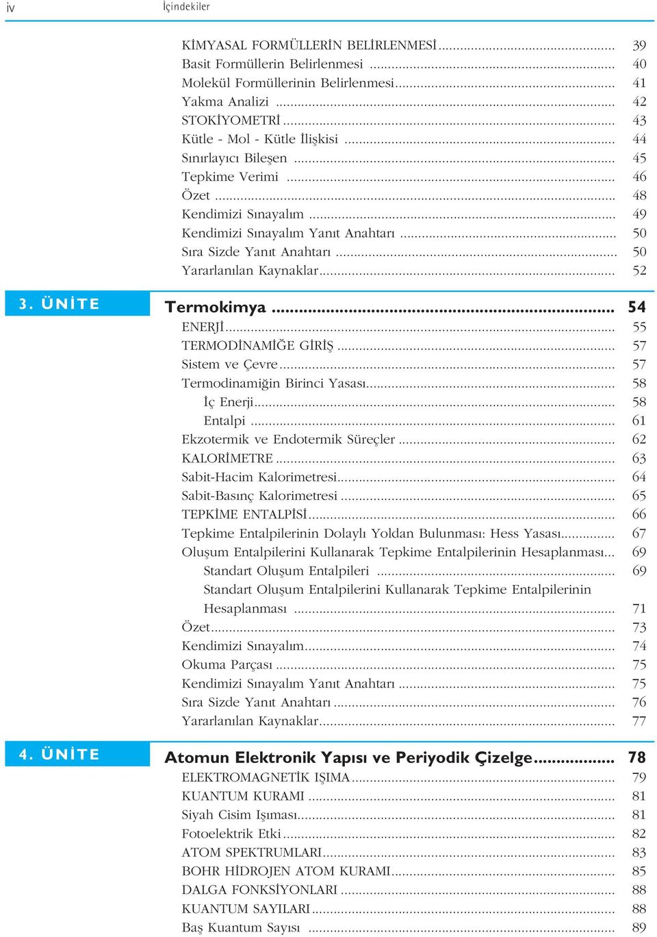 ÜN TE Termokimya... 54 ENERJ... 55 TERMOD NAM E G R fi... 57 Sistem ve Çevre... 57 Termodinami in Birinci Yasas... 58 ç Enerji... 58 Entalpi... 61 Ekzotermik ve Endotermik Süreçler... 6 KALOR METRE.
