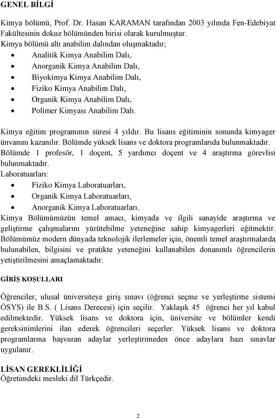 Polimer Kimyası Anabilim Dalı. Kimya eğitim programının süresi 4 yıldır. Bu lisans eğitiminin sonunda kimyager ünvanını kazanılır. Bölümde yüksek lisans ve doktora programlarıda bulunmaktadır.