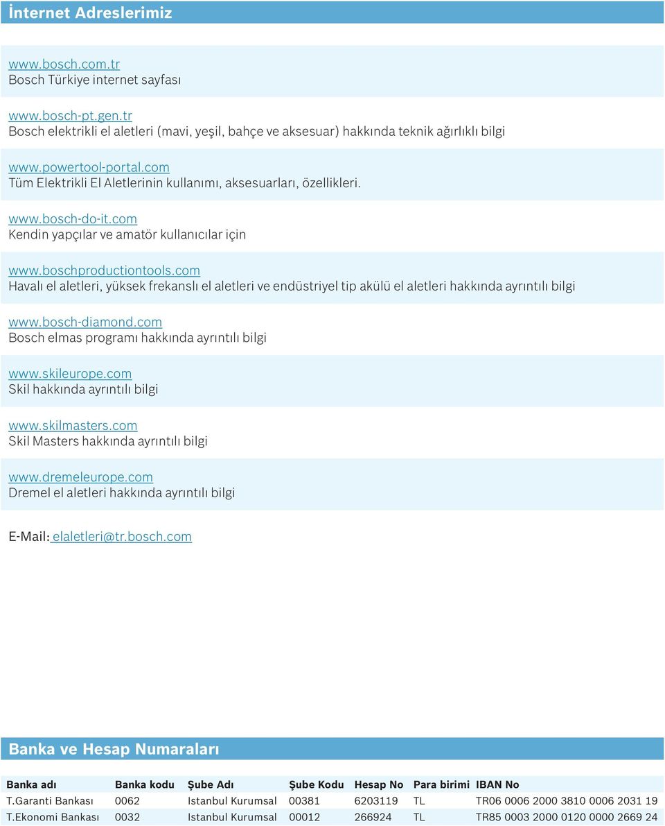 com Havalı el aletleri, yüksek frekanslı el aletleri ve endüstriyel tip akülü el aletleri hakkında ayrıntılı bilgi www.bosch-diamond.com Bosch elmas programı hakkında ayrıntılı bilgi www.skileurope.