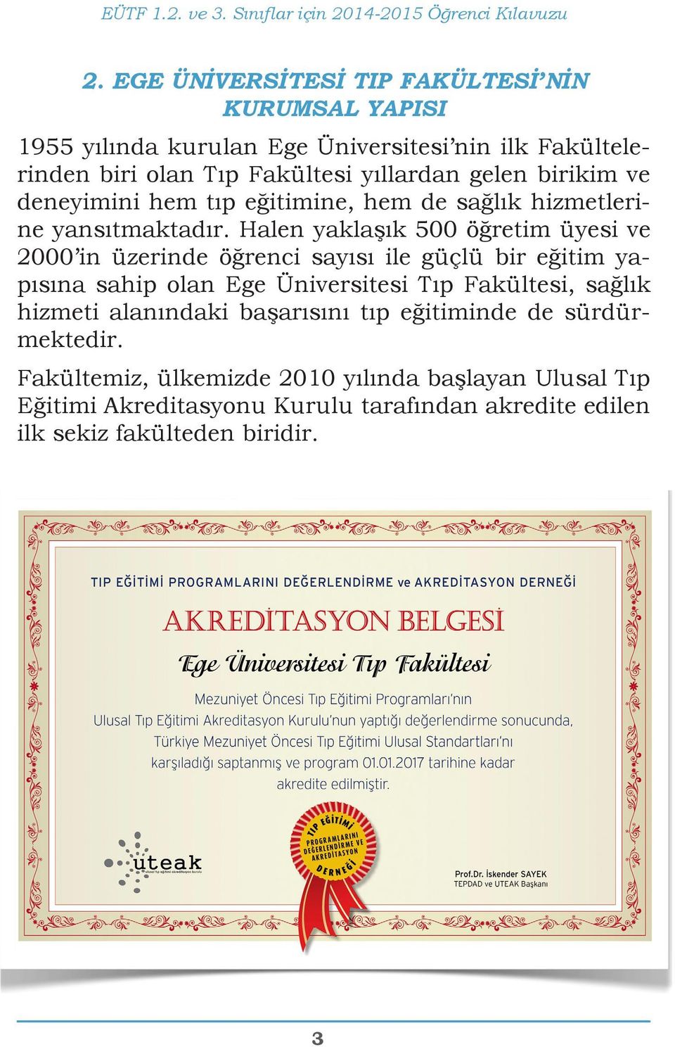 Halen yaklaşık 500 öğretim üyesi ve 2000 in üzerinde öğrenci sayısı ile güçlü bir eğitim yapısına sahip olan Ege Üniversitesi Tıp Fakültesi, sağlık