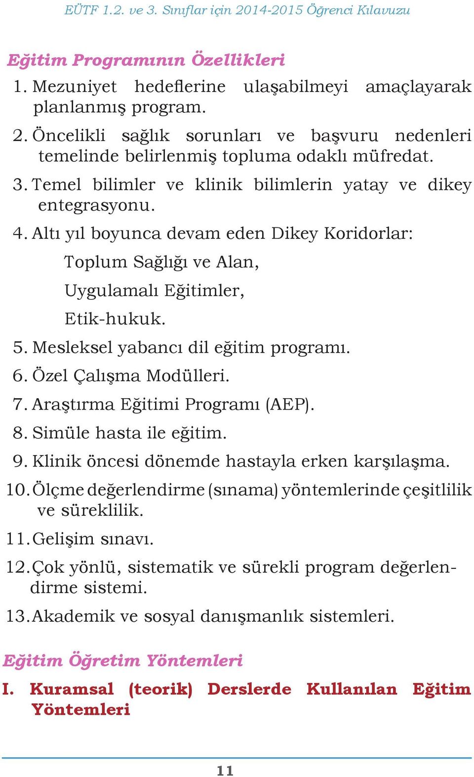 Mesleksel yabancı dil eğitim programı. 6. Özel Çalışma Modülleri. 7. Araştırma Eğitimi Programı (AEP). 8. Simüle hasta ile eğitim. 9. Klinik öncesi dönemde hastayla erken karşılaşma. 10.