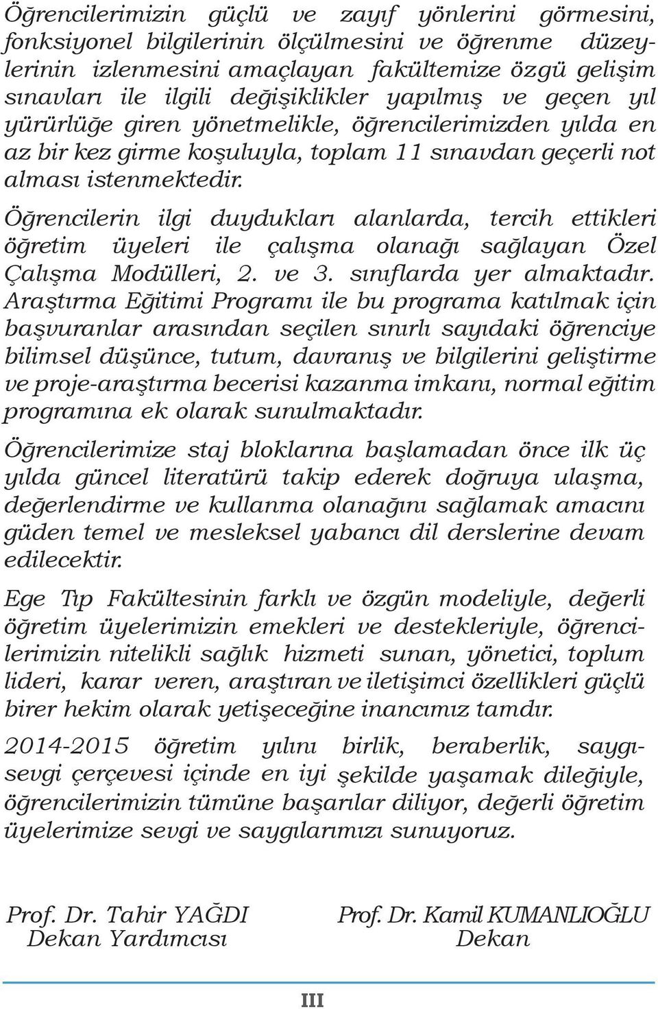 Öğrencilerin ilgi duydukları alanlarda, tercih ettikleri öğretim üyeleri ile çalışma olanağı sağlayan Özel Çalışma Modülleri, 2. ve 3. sınıflarda yer almaktadır.