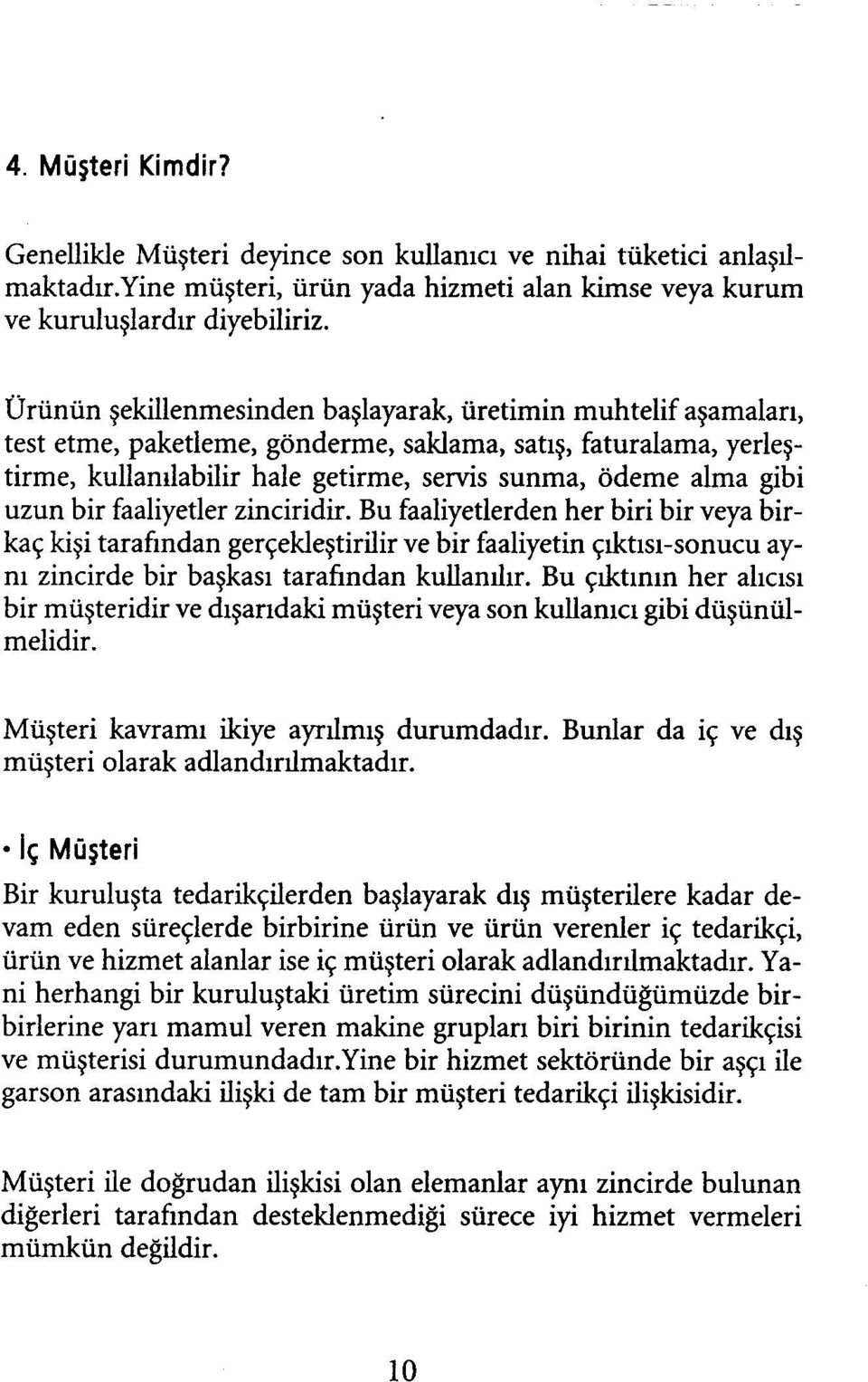 uzun bir faaliyetler zinciridir. Bu faaliyetlerden her biri bir veya birkaç kişi tarafından gerçekleştirilir ve bir faaliyetin çıktısı-sonucu aynı zincirde bir başkası tarafından kullanılır.